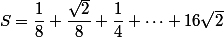 S=\dfrac{1}{8}+\dfrac{\sqrt{2}}{8}+\dfrac{1}{4}+\dots+16\sqrt{2}